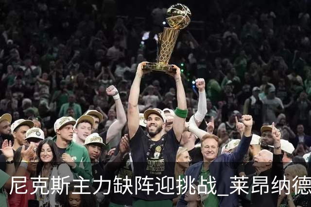 尼克斯主力缺阵迎挑战 莱昂纳德回归猛龙首秀